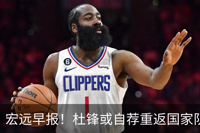 宏远早报！杜锋或自荐重返国家队，徐杰又赚外快，广东旧将再就业